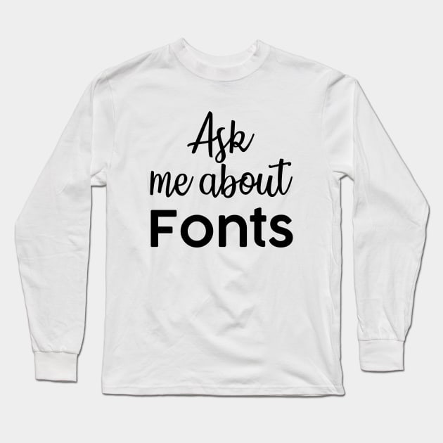 Ask me about fonts typography illustrator Long Sleeve T-Shirt by alltheprints